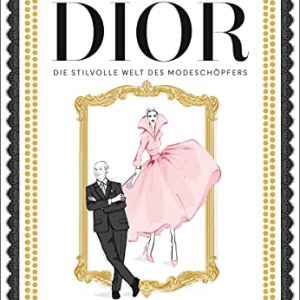 Christian Dior: Die stilvolle Welt des Modeschöpfers. Mit
