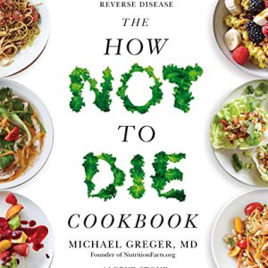 The How Not To Die Cookbook: Over 100 Recipes To Help Preve