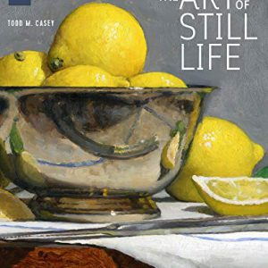 The Art of Still Life: A Contemporary Guide to Classical Te